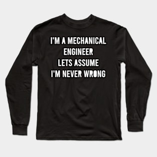 I'm a Mechanical Engineer Let's Assume I'm Never Wrong Long Sleeve T-Shirt